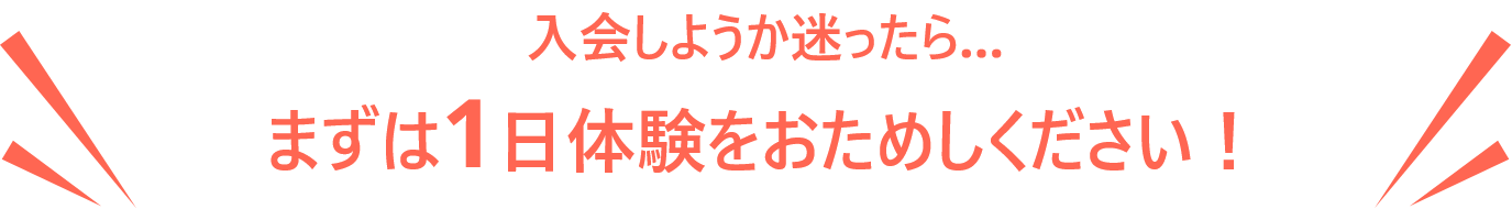 入会しようか迷ったら…まずは1日体験をおためしください！